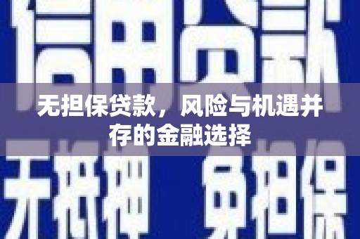 四川无担保贷款，风险与机遇并存的金融选择