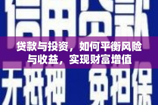 四川贷款与投资，如何平衡风险与收益，实现财富增值
