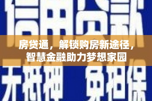 四川房贷通，解锁购房新途径，智慧金融助力梦想家园