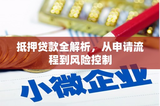四川抵押贷款全解析，从申请流程到风险控制