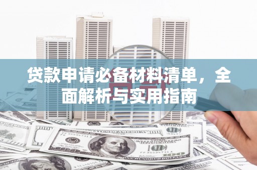 四川贷款申请必备材料清单，全面解析与实用指南