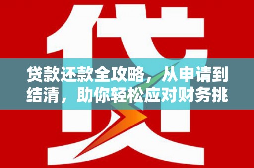 四川贷款还款全攻略，从申请到结清，助你轻松应对财务挑战