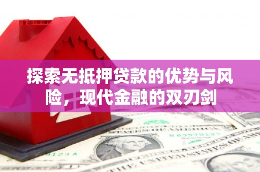 四川探索无抵押贷款的优势与风险，现代金融的双刃剑