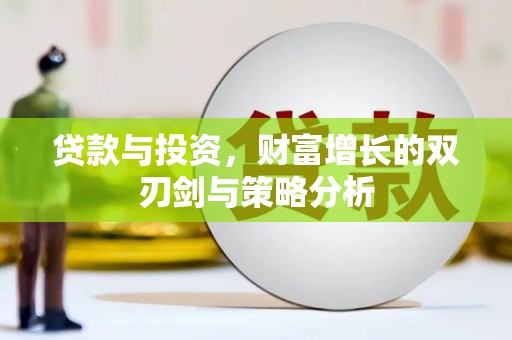 四川贷款与投资，财富增长的双刃剑与策略分析