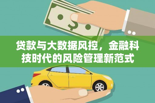四川贷款与大数据风控，金融科技时代的风险管理新范式