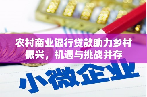 四川农村商业银行贷款助力乡村振兴，机遇与挑战并存