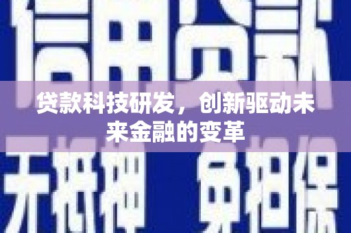 四川贷款科技研发，创新驱动未来金融的变革