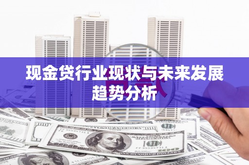四川现金贷行业现状与未来发展趋势分析
