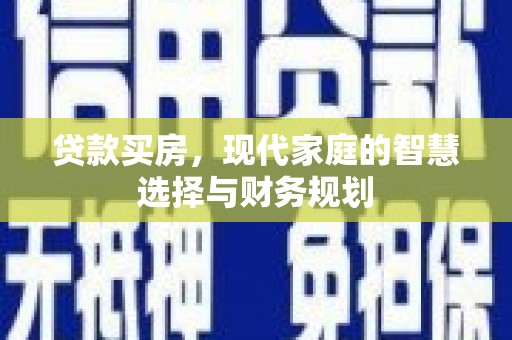 四川贷款买房，现代家庭的智慧选择与财务规划