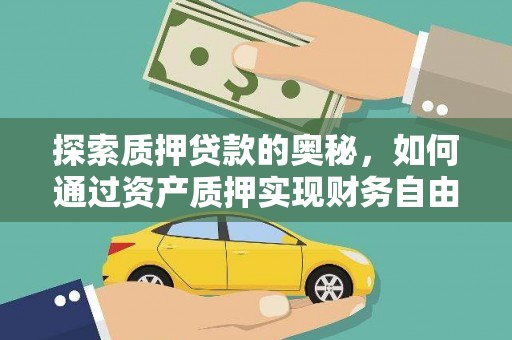四川探索质押贷款的奥秘，如何通过资产质押实现财务自由