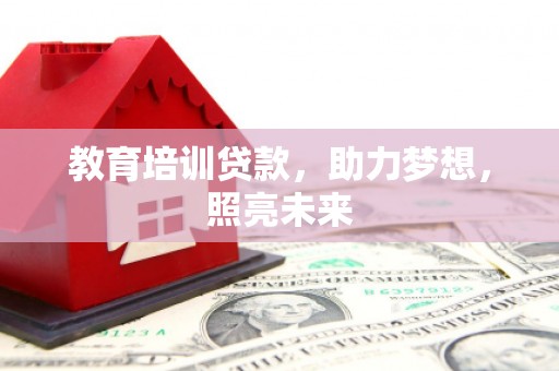 四川教育培训贷款，助力梦想，照亮未来