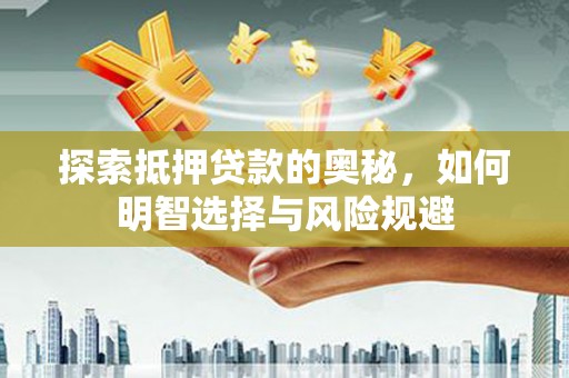 四川探索抵押贷款的奥秘，如何明智选择与风险规避