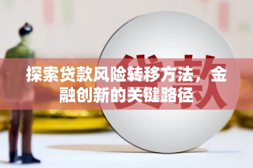 四川探索贷款风险转移方法，金融创新的关键路径