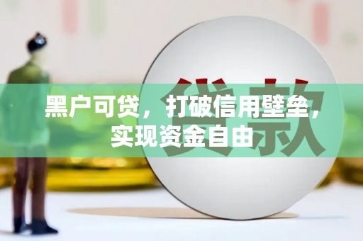四川黑户可贷，打破信用壁垒，实现资金自由