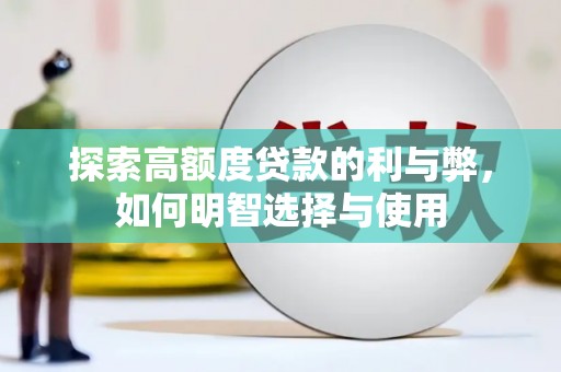 四川探索高额度贷款的利与弊，如何明智选择与使用