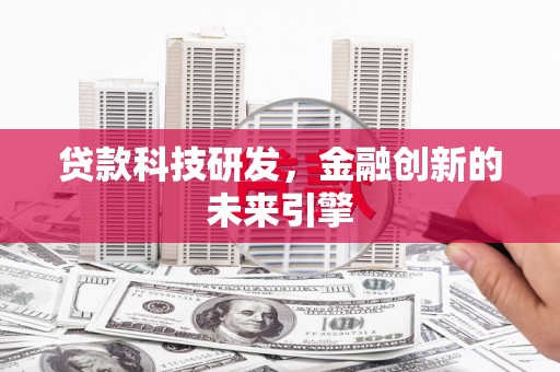 四川贷款科技研发，金融创新的未来引擎