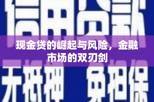 四川现金贷的崛起与风险，金融市场的双刃剑