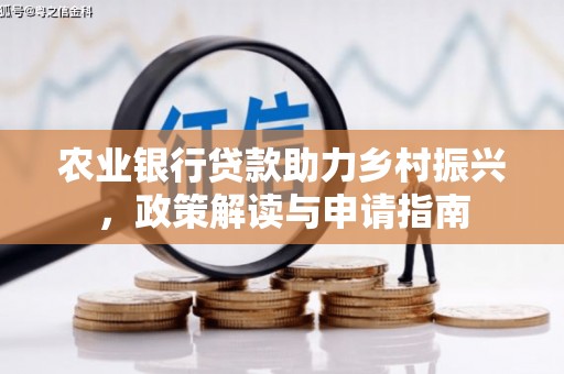 四川农业银行贷款助力乡村振兴，政策解读与申请指南