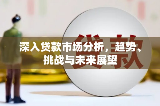 四川深入贷款市场分析，趋势、挑战与未来展望