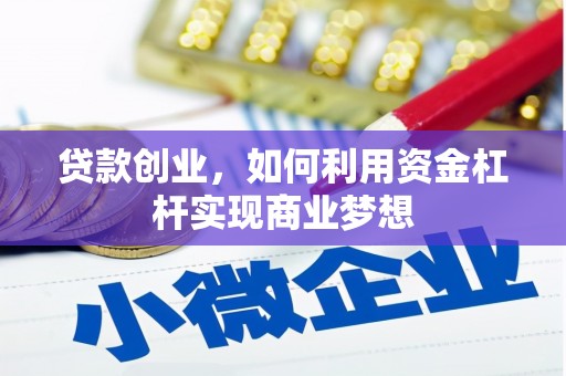 四川贷款创业，如何利用资金杠杆实现商业梦想