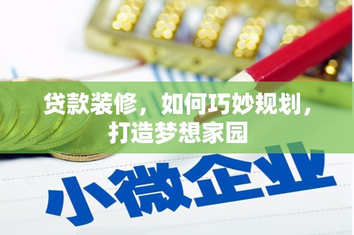 四川贷款装修，如何巧妙规划，打造梦想家园
