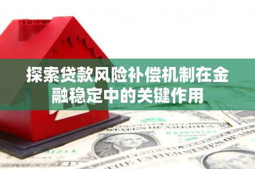 四川探索贷款风险补偿机制在金融稳定中的关键作用