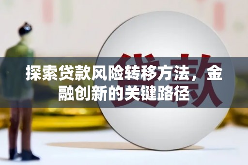 四川探索贷款风险转移方法，金融创新的关键路径