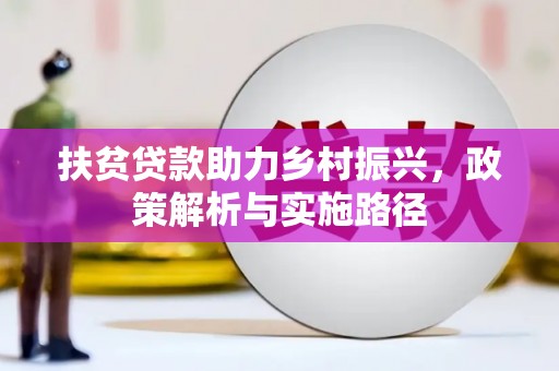 四川扶贫贷款助力乡村振兴，政策解析与实施路径
