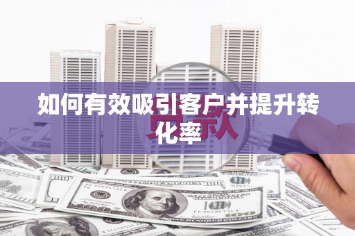 四川如何有效吸引客户并提升转化率