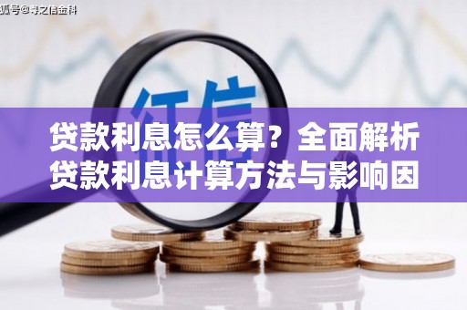 四川贷款利息怎么算？全面解析贷款利息计算方法与影响因素