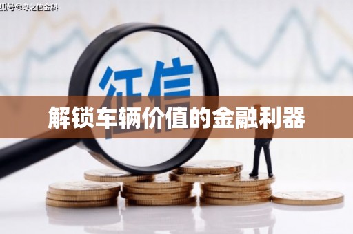 四川解锁车辆价值的金融利器